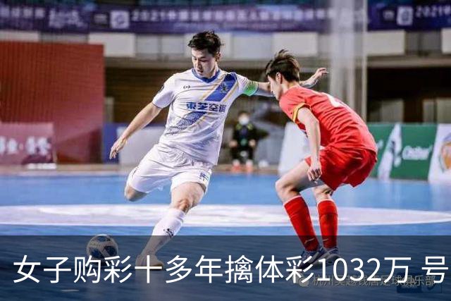 女子购彩十多年擒体彩1032万 号码由家人生日组合
